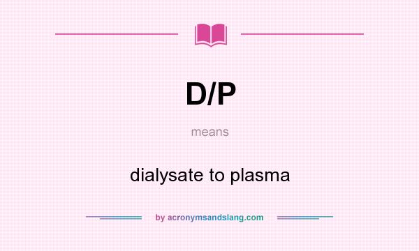 What does D/P mean? It stands for dialysate to plasma
