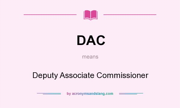 What does DAC mean? It stands for Deputy Associate Commissioner