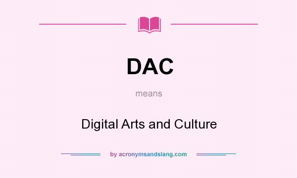 What does DAC mean? It stands for Digital Arts and Culture