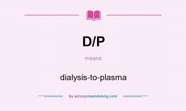 What does D/P mean? It stands for dialysis-to-plasma