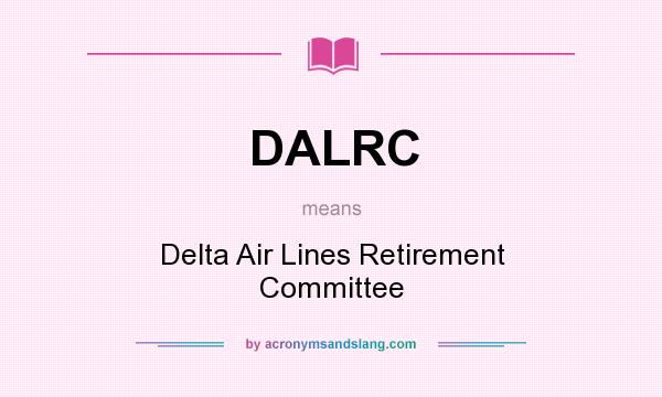 What does DALRC mean? It stands for Delta Air Lines Retirement Committee