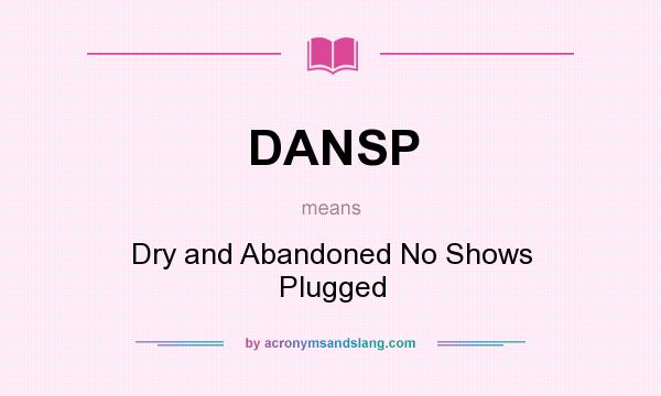What does DANSP mean? It stands for Dry and Abandoned No Shows Plugged