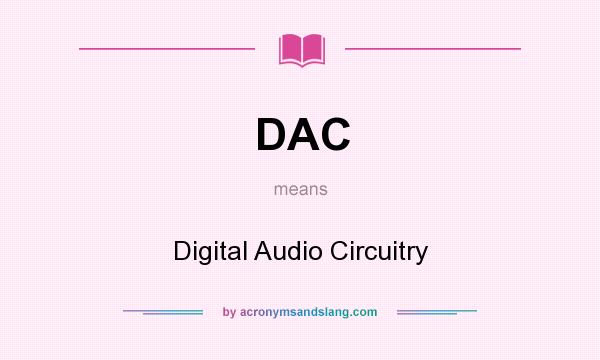 What does DAC mean? It stands for Digital Audio Circuitry