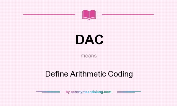 What does DAC mean? It stands for Define Arithmetic Coding