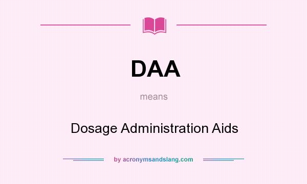 What does DAA mean? It stands for Dosage Administration Aids