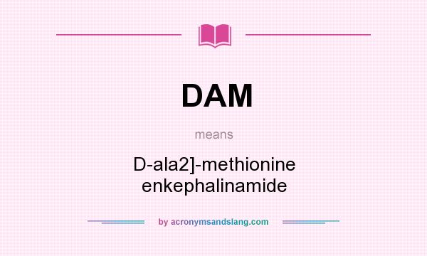 What does DAM mean? It stands for D-ala2]-methionine enkephalinamide