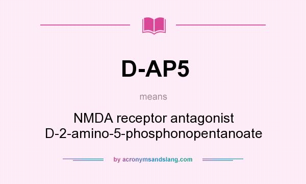 What does D-AP5 mean? It stands for NMDA receptor antagonist D-2-amino-5-phosphonopentanoate