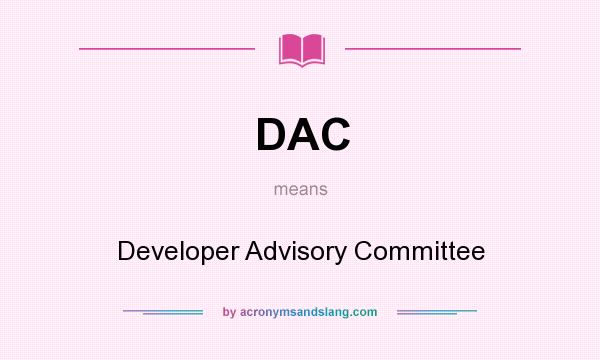What does DAC mean? It stands for Developer Advisory Committee