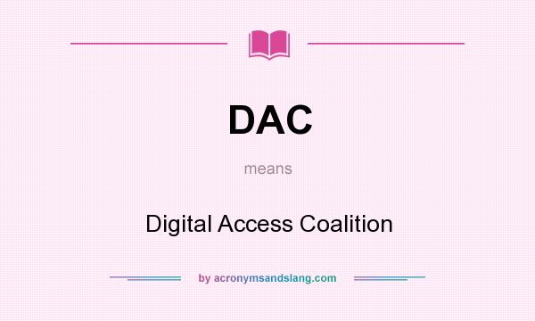 What does DAC mean? It stands for Digital Access Coalition