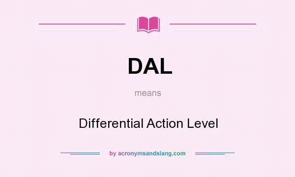 What does DAL mean? It stands for Differential Action Level