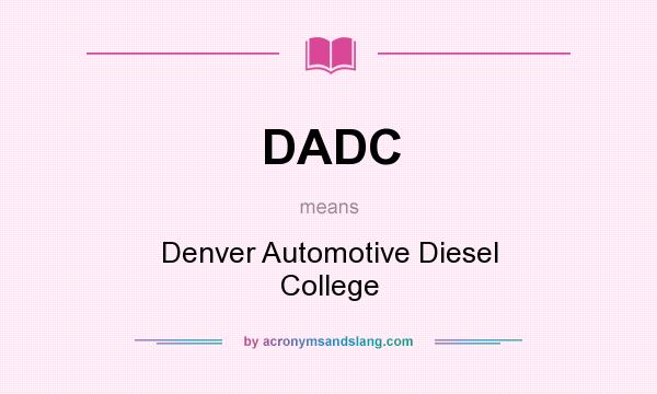What does DADC mean? It stands for Denver Automotive Diesel College