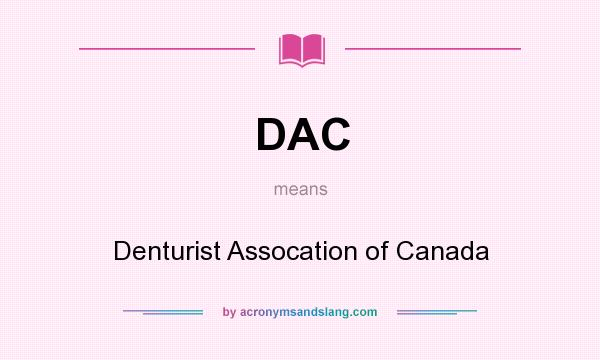 What does DAC mean? It stands for Denturist Assocation of Canada