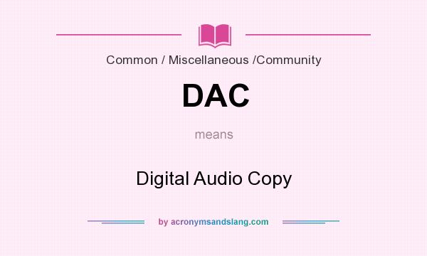 What does DAC mean? It stands for Digital Audio Copy