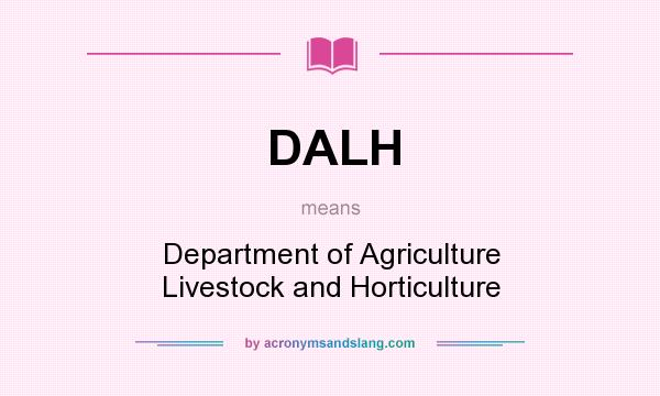 What does DALH mean? It stands for Department of Agriculture Livestock and Horticulture