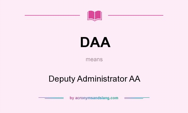 What does DAA mean? It stands for Deputy Administrator AA
