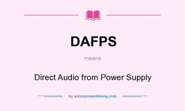 What does DAFPS mean? It stands for Direct Audio from Power Supply