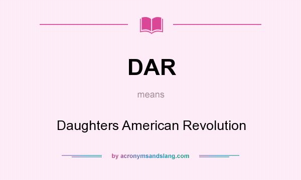 What does DAR mean? It stands for Daughters American Revolution