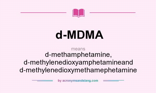 What does d-MDMA mean? It stands for d-methamphetamine, d-methylenedioxyamphetamineand d-methylenedioxymethamephetamine