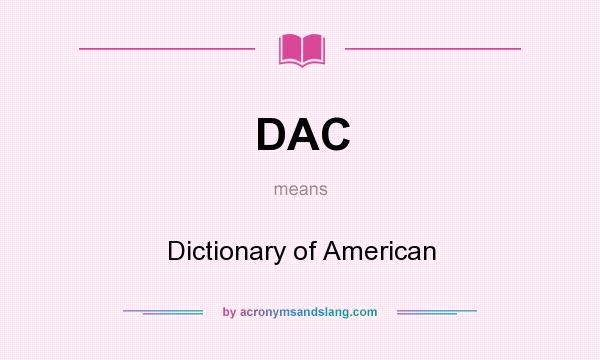 What does DAC mean? It stands for Dictionary of American