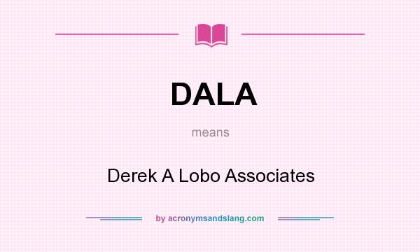 What does DALA mean? It stands for Derek A Lobo Associates