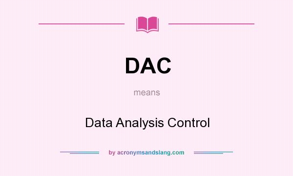 What does DAC mean? It stands for Data Analysis Control