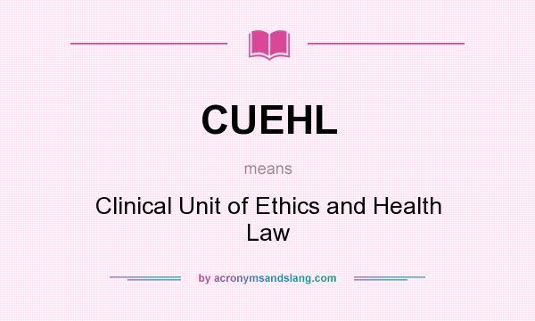 What does CUEHL mean? It stands for Clinical Unit of Ethics and Health Law