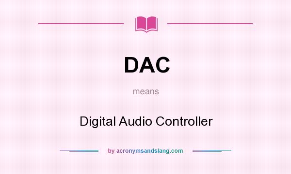 What does DAC mean? It stands for Digital Audio Controller