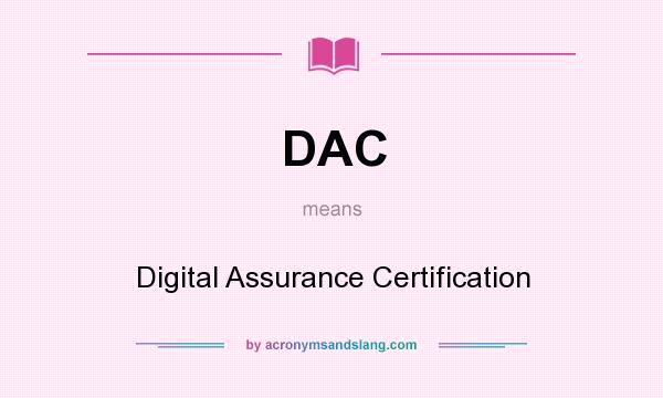What does DAC mean? It stands for Digital Assurance Certification