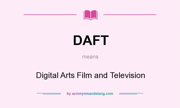 What does DAFT mean? It stands for Digital Arts Film and Television
