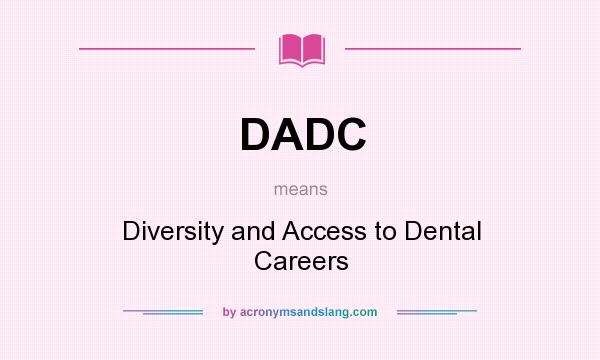 What does DADC mean? It stands for Diversity and Access to Dental Careers