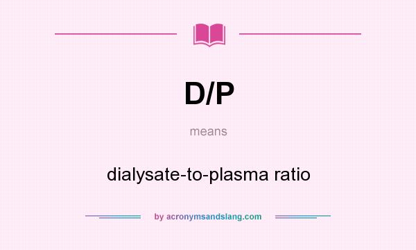 What does D/P mean? It stands for dialysate-to-plasma ratio