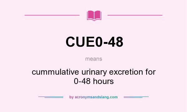 What does CUE0-48 mean? It stands for cummulative urinary excretion for 0-48 hours