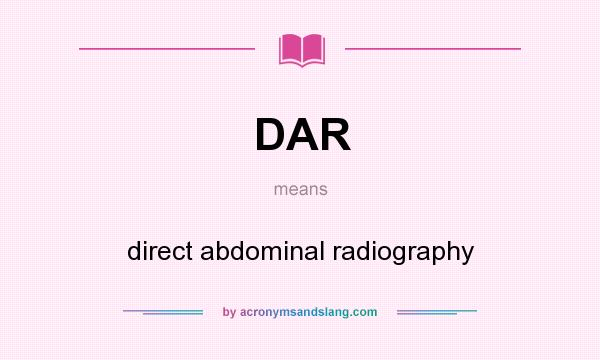 What does DAR mean? It stands for direct abdominal radiography