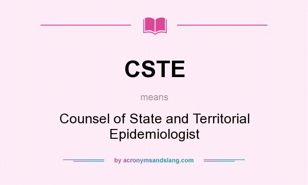 What does CSTE mean? It stands for Counsel of State and Territorial Epidemiologist