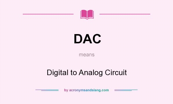What does DAC mean? It stands for Digital to Analog Circuit
