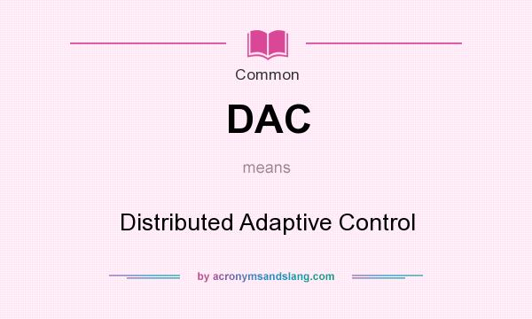What does DAC mean? It stands for Distributed Adaptive Control
