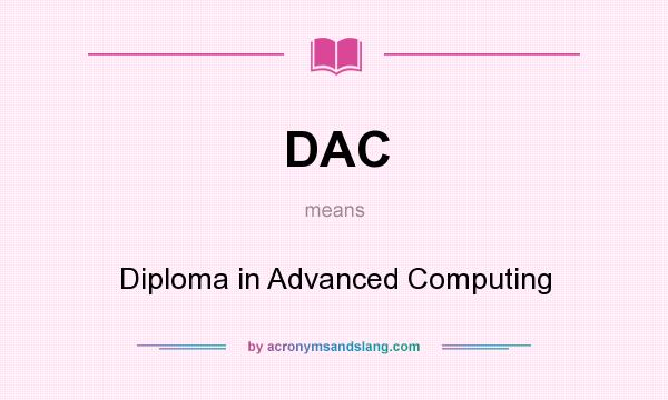 What does DAC mean? It stands for Diploma in Advanced Computing