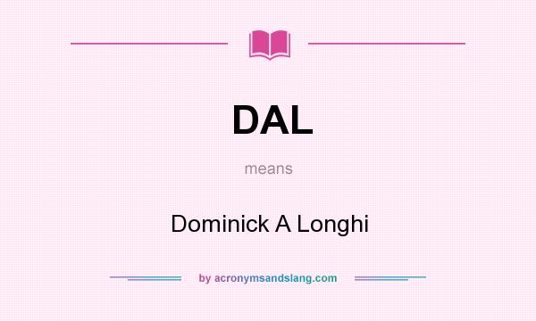What does DAL mean? It stands for Dominick A Longhi