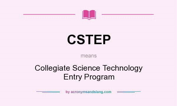 What does CSTEP mean? It stands for Collegiate Science Technology Entry Program