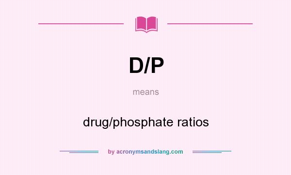 What does D/P mean? It stands for drug/phosphate ratios