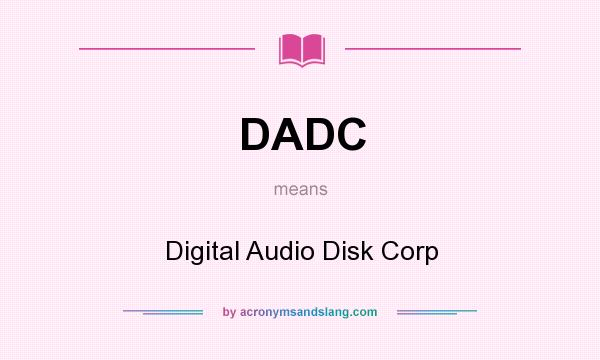 What does DADC mean? It stands for Digital Audio Disk Corp