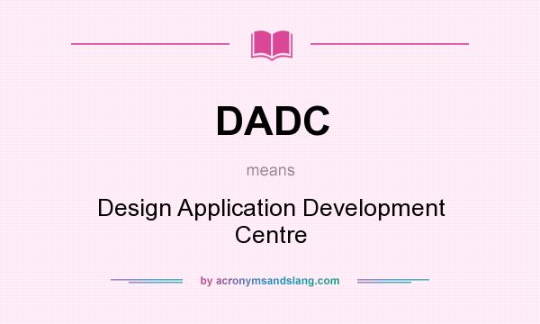 What does DADC mean? It stands for Design Application Development Centre