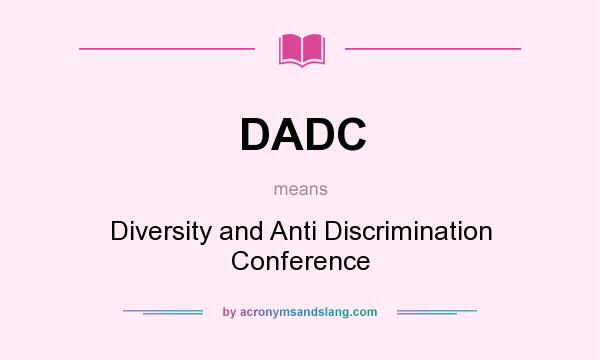 What does DADC mean? It stands for Diversity and Anti Discrimination Conference
