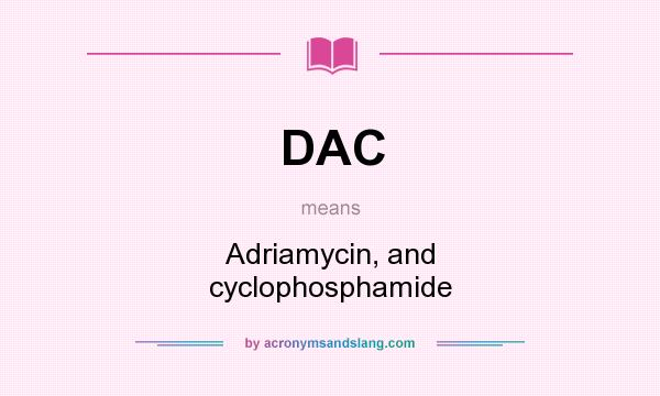 What does DAC mean? It stands for Adriamycin, and cyclophosphamide