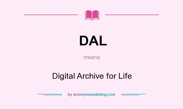What does DAL mean? It stands for Digital Archive for Life