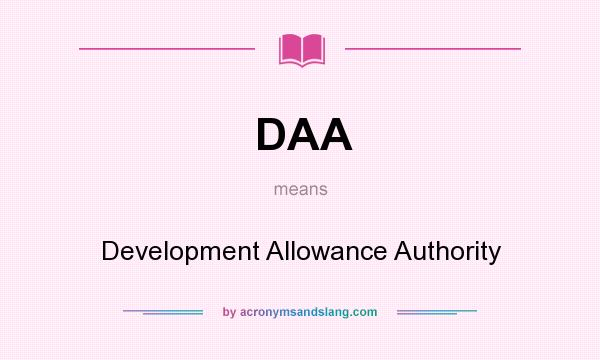 What does DAA mean? It stands for Development Allowance Authority