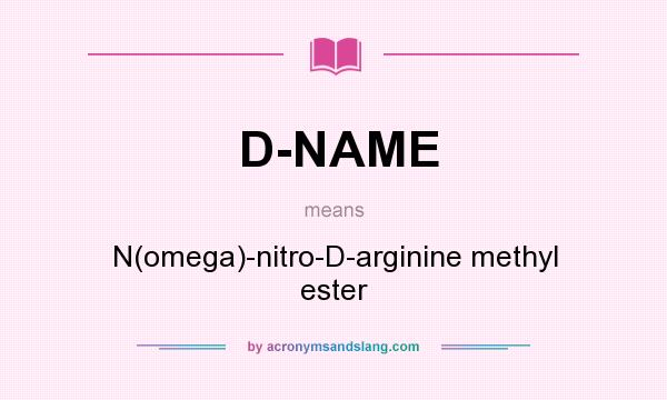 What does D-NAME mean? It stands for N(omega)-nitro-D-arginine methyl ester