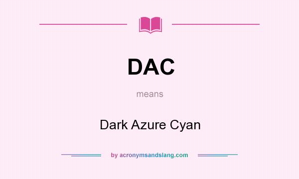 What does DAC mean? It stands for Dark Azure Cyan