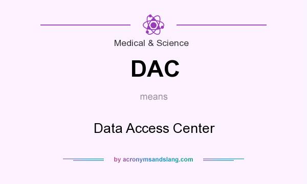 What does DAC mean? It stands for Data Access Center