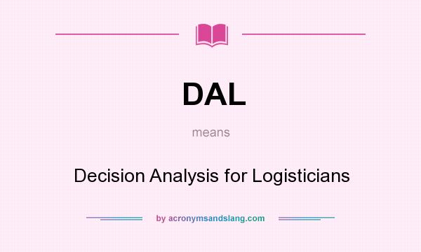 What does DAL mean? It stands for Decision Analysis for Logisticians